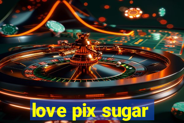 love pix sugar